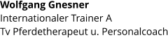 Wolfgang Gnesner  Internationaler Trainer A Tv Pferdetherapeut u. Personalcoach