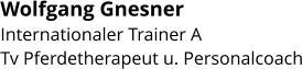 Wolfgang Gnesner  Internationaler Trainer A Tv Pferdetherapeut u. Personalcoach